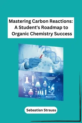 Dominio de las reacciones del carbono: El camino del estudiante hacia el éxito en química orgánica - Mastering Carbon Reactions: A Student's Roadmap to Organic Chemistry Success