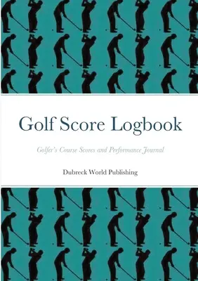 Diario de puntuaciones de golf: Diario de resultados y rendimiento en el campo de golf - Golf Score Logbook: Golfer's Course Scores and Performance Journal