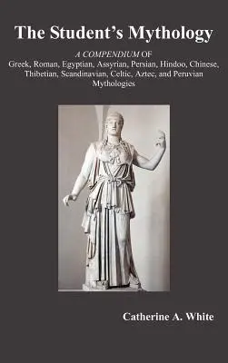 Mitología del estudiante: Un compendio de mitología griega, romana, egipcia, asiria, persa, hindú, china, thibetiana, escandinava, celta, azteca, an - The Student's Mythology: A Compendium of Greek, Roman, Egyptian, Assyrian, Persian, Hindoo, Chinese, Thibetian, Scandinavian, Celtic, Aztec, an