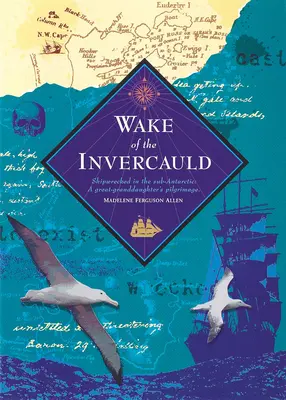 Estela del Invercauld: Náufragos en el subantártico: el peregrinaje de una bisnieta - Wake of the Invercauld: Shipwrecked in the Sub-Antarctic: A Great Granddaughter's Pilgrimage