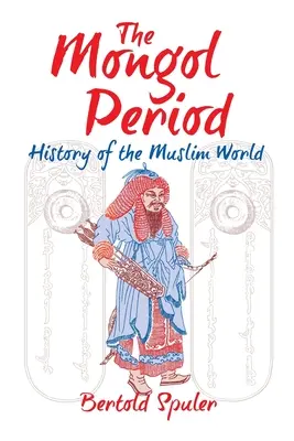 El Período Mongol: Historia del mundo musulmán - The Mongol Period: History of the Muslim World