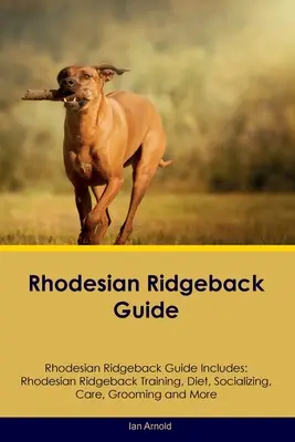 Guía del Rhodesian Ridgeback Guía del Rhodesian Ridgeback Incluye: Rhodesian Ridgeback Adiestramiento, Dieta, Socialización, Cuidados, Aseo y Más - Rhodesian Ridgeback Guide Rhodesian Ridgeback Guide Includes: Rhodesian Ridgeback Training, Diet, Socializing, Care, Grooming, and More