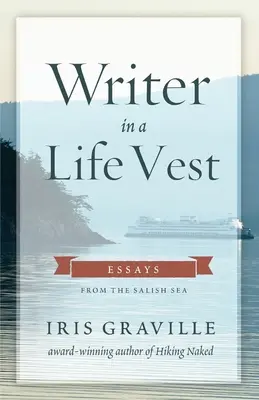 Writer in a Life Vest: Essays from the Salish Sea (Escritor con chaleco salvavidas: ensayos desde el Mar Salado) - Writer in a Life Vest: Essays from the Salish Sea