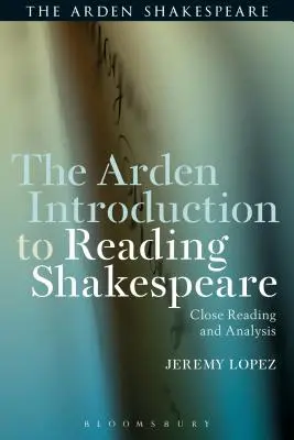 Introducción a la lectura de Shakespeare: Lectura atenta y análisis - The Arden Introduction to Reading Shakespeare: Close Reading and Analysis