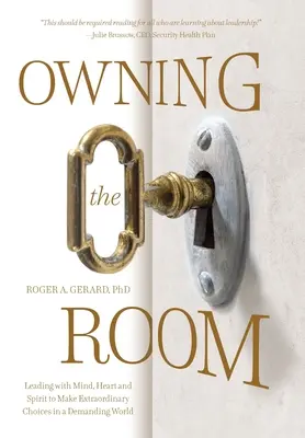 Owning the Room: Liderar con mente, corazón y espíritu para tomar decisiones extraordinarias en un mundo exigente - Owning the Room: Leading with Mind, Heart and Spirit to Make Extraordinary Choices in a Demanding World