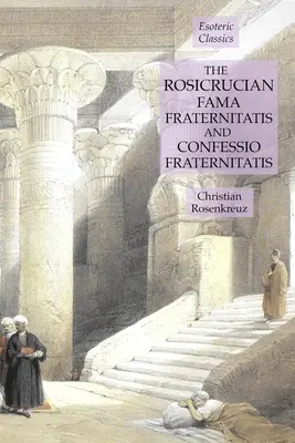 La Fama Fraternitatis y la Confessio Fraternitatis de los Rosacruces: Clásicos Esotéricos - The Rosicrucian Fama Fraternitatis and Confessio Fraternitatis: Esoteric Classics