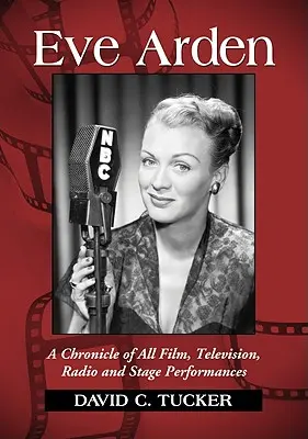 Eve Arden: Crónica de todas sus actuaciones en cine, televisión, radio y teatro - Eve Arden: A Chronicle of All Film, Television, Radio and Stage Performances