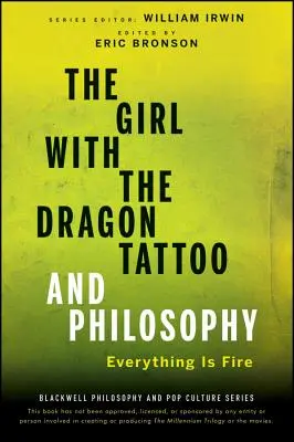 La chica del dragón tatuado y la filosofía: Todo es fuego - The Girl with the Dragon Tattoo and Philosophy: Everything Is Fire