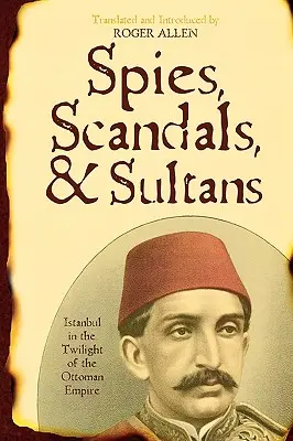 Espías, escándalos y sultanes: Estambul en el ocaso del Imperio Otomano - Spies, Scandals, and Sultans: Istanbul in the Twilight of the Ottoman Empire