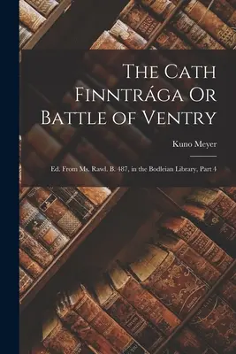 La Cath Finntrga o Batalla de Ventry: Ed. De Ms. Rawl. B. 487, en la Biblioteca Bodleian, Parte 4 - The Cath Finntrga Or Battle of Ventry: Ed. From Ms. Rawl. B. 487, in the Bodleian Library, Part 4