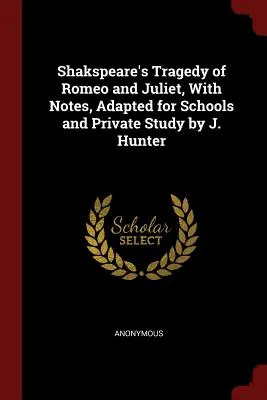 La tragedia de Romeo y Julieta de Shakspeare, con notas, adaptada para las escuelas y el estudio privado por J. Hunter - Shakspeare's Tragedy of Romeo and Juliet, With Notes, Adapted for Schools and Private Study by J. Hunter