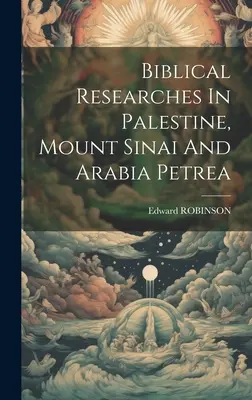 Investigaciones bíblicas en Palestina, el monte Sinaí y Arabia Petrea - Biblical Researches In Palestine, Mount Sinai And Arabia Petrea