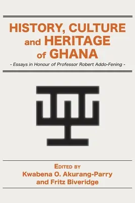 Historia, cultura y patrimonio de Ghana: ensayos en honor del profesor Robert Addo-Fening - History, Culture and Heritage of Ghana: Essays in Honour of Professor Robert Addo-Fening