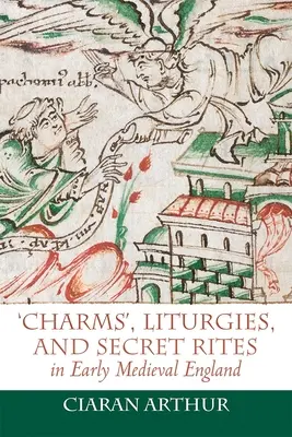 Encantamientos, liturgias y ritos secretos en la Inglaterra altomedieval - 'Charms', Liturgies, and Secret Rites in Early Medieval England