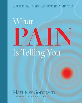 Lo que te dice el dolor: Su diagnóstico es sólo el síntoma - What Pain is Telling You: Your diagnosis is just the symptom