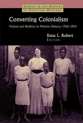 La conversión del colonialismo: Visiones y realidades en la historia de las misiones, 1706-1914 - Converting Colonialism: Visions and Realities in Mission History, 1706-1914