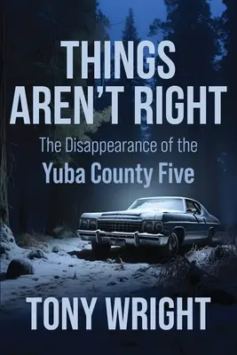 Las cosas no van bien La desaparición de los cinco del condado de Yuba - Things Aren't Right: The Disappearance of the Yuba County Five