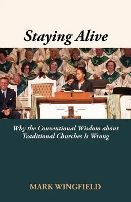 Mantenerse con vida: Por qué la sabiduría convencional sobre las iglesias tradicionales es errónea - Staying Alive: Why the Conventional Wisdom about Traditional Churches Is Wrong