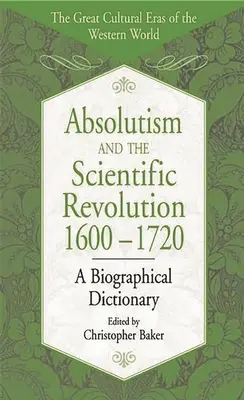 Absolutismo y revolución científica, 1600-1720: Diccionario biográfico - Absolutism and the Scientific Revolution, 1600-1720: A Biographical Dictionary