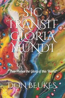 Sic Transit Gloria Mundi: Así Pasa la Gloria del Mundo - Sic Transit Gloria Mundi: Thus Passes the Glory of the World