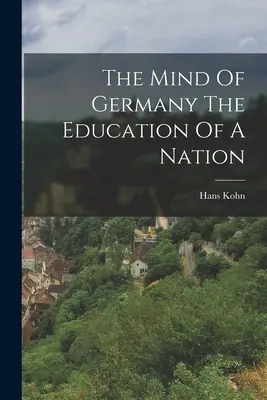 La mente de Alemania La educación de una nación - The Mind Of Germany The Education Of A Nation