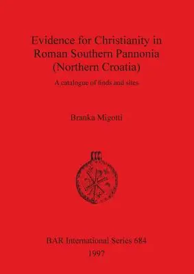 Pruebas del cristianismo en la Panonia meridional romana (norte de Croacia): Catálogo de hallazgos y yacimientos - Evidence for Christianity in Roman Southern Pannonia (Northern Croatia): A catalogue of finds and sites