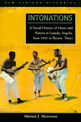 Entonations: Una historia social de la música y la nación en Luanda, Angola, desde 1945 hasta la actualidad - Intonations: A Social History of Music and Nation in Luanda, Angola, from 1945 to Recent Times