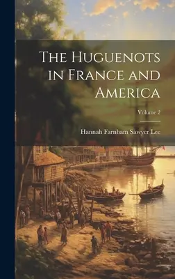 Los hugonotes en Francia y América; Volumen 2 - The Huguenots in France and America; Volume 2