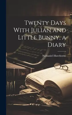 Veinte días con Julian y Little Bunny, un diario - Twenty Days With Julian and Little Bunny, a Diary