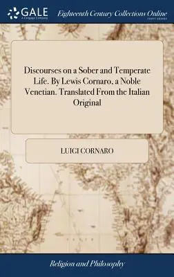 Discursos sobre una vida sobria y templada. Por Lewis Cornaro, un noble veneciano. Traducido del original italiano - Discourses on a Sober and Temperate Life. By Lewis Cornaro, a Noble Venetian. Translated From the Italian Original