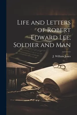 Vida y cartas de Robert Edward Lee, soldado y hombre - Life and Letters of Robert Edward Lee, Soldier and Man