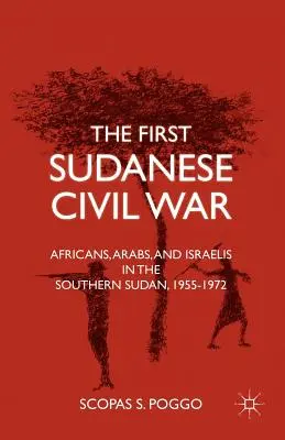 La primera guerra civil sudanesa: africanos, árabes e israelíes en el sur de Sudán, 1955-1972 - The First Sudanese Civil War: Africans, Arabs, and Israelis in the Southern Sudan, 1955-1972