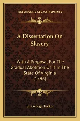 Disertación sobre la esclavitud: Con una propuesta para su abolición gradual en el estado de Virginia (1796) - A Dissertation On Slavery: With A Proposal For The Gradual Abolition Of It In The State Of Virginia (1796)