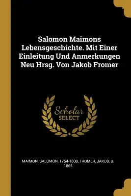 Salomon Maimon Lebensgeschichte. Mit Einleitung und Anmerkungen Neu Hrsg. Von Jakob Fromer - Salomon Maimons Lebensgeschichte. Mit Einer Einleitung Und Anmerkungen Neu Hrsg. Von Jakob Fromer