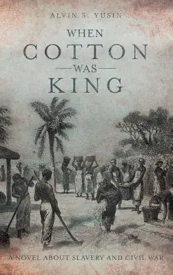 Cuando el algodón era rey: Una novela sobre la esclavitud y la guerra civil - When Cotton Was King: A Novel About Slavery and Civil War
