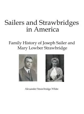 Sailers and Strawbridges in America: Historia familiar de Joseph Sailer y Mary Lowber Strawbridge - Sailers and Strawbridges in America: Family History of Joseph Sailer and Mary Lowber Strawbridge