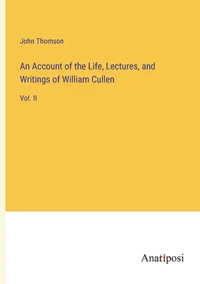 Relato de la vida, conferencias y escritos de William Cullen: Vol. II - An Account of the Life, Lectures, and Writings of William Cullen: Vol. II