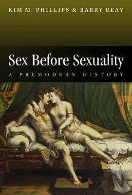 El sexo antes de la sexualidad: Una historia premoderna - Sex Before Sexuality: A Premodern History