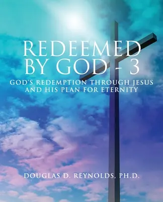 Redimidos por Dios - 3: La redención de Dios por medio de Jesús y su plan para la eternidad - Redeemed by God - 3: God's Redemption through Jesus and His Plan for Eternity