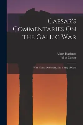 Comentarios de César sobre la Guerra de las Galias: con notas, diccionario y un mapa de la Galia - Caesar's Commentaries On the Gallic War: With Notes, Dictionary, and a Map of Gaul