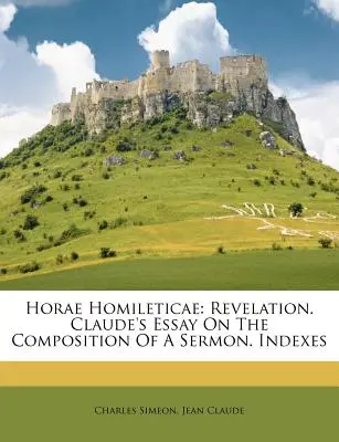 Horae Homileticae: Revelation. Ensayo de Claude sobre la composición de un sermón. Índices - Horae Homileticae: Revelation. Claude's Essay On The Composition Of A Sermon. Indexes