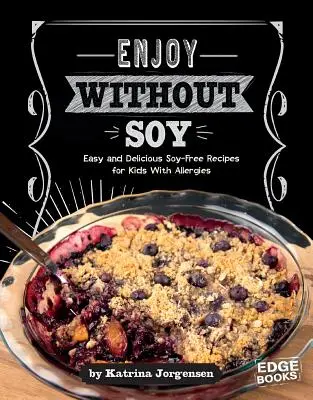 Disfruta sin soja: Recetas fáciles y deliciosas sin soja para niños alérgicos - Enjoy Without Soy: Easy and Delicious Soy-Free Recipes for Kids with Allergies