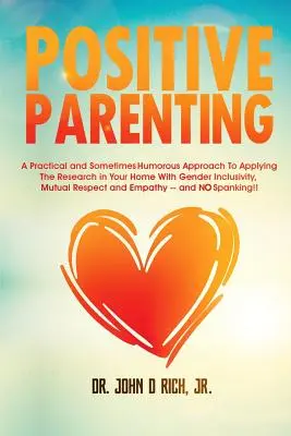 Crianza positiva: Un enfoque práctico y a veces humorístico para aplicar la investigación en tu hogar con inclusión de género, respeto mutuo - Positive Parenting: A Practical and Sometimes Humorous Approach to Applying the Research in Your Home with Gender Inclusivity, Mutual Resp