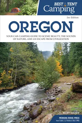 El mejor camping en tienda: Oregón: Su guía de acampada en coche para disfrutar de la belleza paisajística, los sonidos de la naturaleza y escapar de la civilización. - Best Tent Camping: Oregon: Your Car-Camping Guide to Scenic Beauty, the Sounds of Nature, and an Escape from Civilization