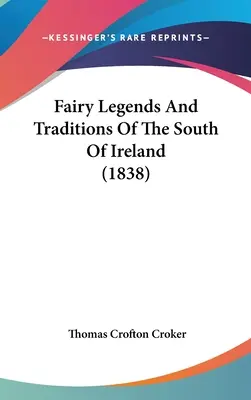 Leyendas De Hadas Y Tradiciones Del Sur De Irlanda (1838) - Fairy Legends And Traditions Of The South Of Ireland (1838)