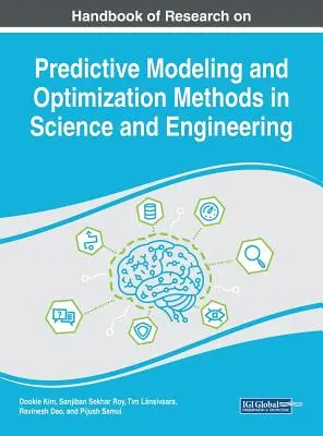 Handbook of Research on Predictive Modeling and Optimization Methods in Science and Engineering (Manual de investigación sobre modelos predictivos y métodos de optimización en ciencia e ingeniería) - Handbook of Research on Predictive Modeling and Optimization Methods in Science and Engineering