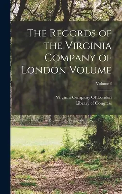 The Records of the Virginia Company of London Volumen; Volumen 3 - The Records of the Virginia Company of London Volume; Volume 3
