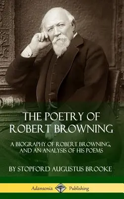 La poesía de Robert Browning: Biografía de Robert Browning y análisis de sus poemas (tapa dura) - The Poetry of Robert Browning: A Biography of Robert Browning, and an Analysis of his Poems (Hardcover)