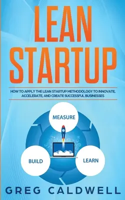 Lean Startup: Cómo Aplicar la Metodología Lean Startup para Innovar, Acelerar y Crear Empresas de Éxito (Lean Guides with - Lean Startup: How to Apply the Lean Startup Methodology to Innovate, Accelerate, and Create Successful Businesses (Lean Guides with