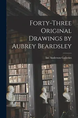 Cuarenta y tres dibujos originales de Aubrey Beardsley - Forty-three Original Drawings by Aubrey Beardsley